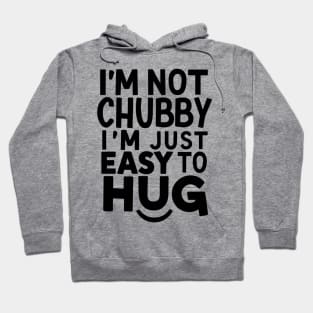 "I'm not chubby, I'm just easy to hug!" Hoodie